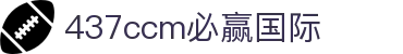 中国·437ccm必赢国际(股份)有限公司-官方网站